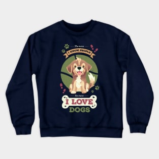 The More I Know People // I Love Dogs, Funny Quote, Puppy, Adopt Don't Shop Crewneck Sweatshirt